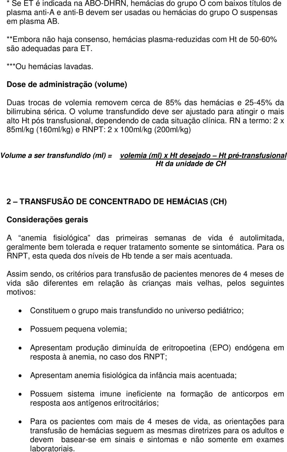 Dose de administração (volume) Duas trocas de volemia removem cerca de 85% das hemácias e 25-45% da bilirrubina sérica.