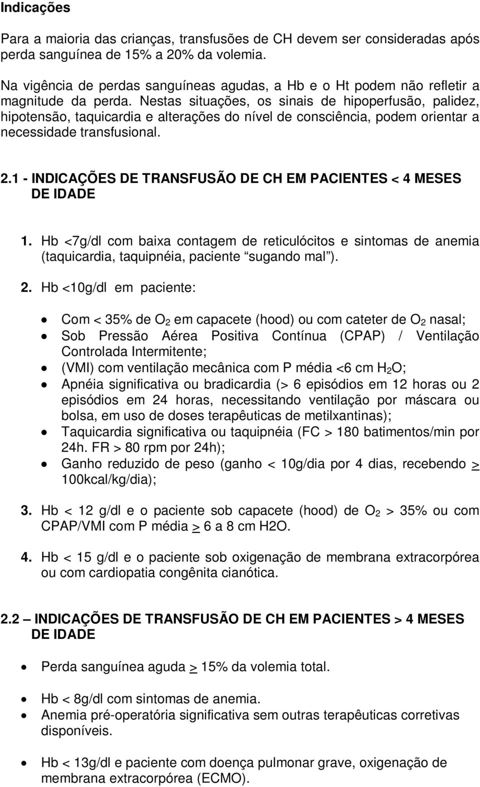 Nestas situações, os sinais de hipoperfusão, palidez, hipotensão, taquicardia e alterações do nível de consciência, podem orientar a necessidade transfusional. 2.