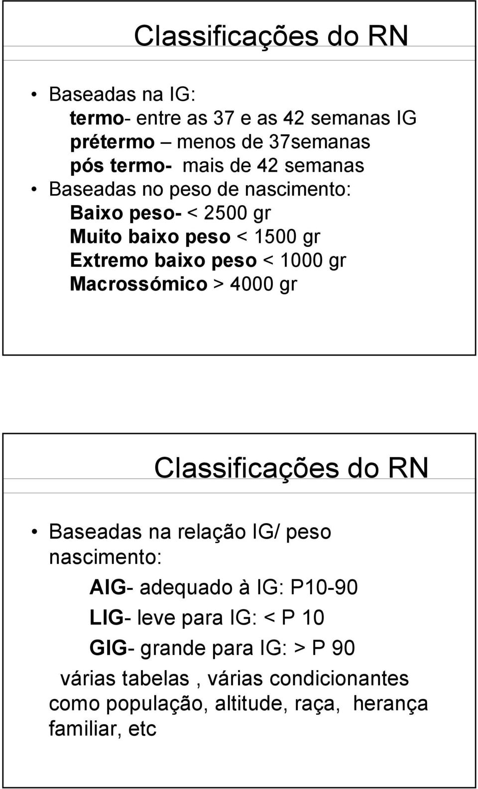 Macrossómico > 4000 gr Classificações do RN Baseadas na relação IG/ peso nascimento: AIG- adequado à IG: P10-90 LIG- leve