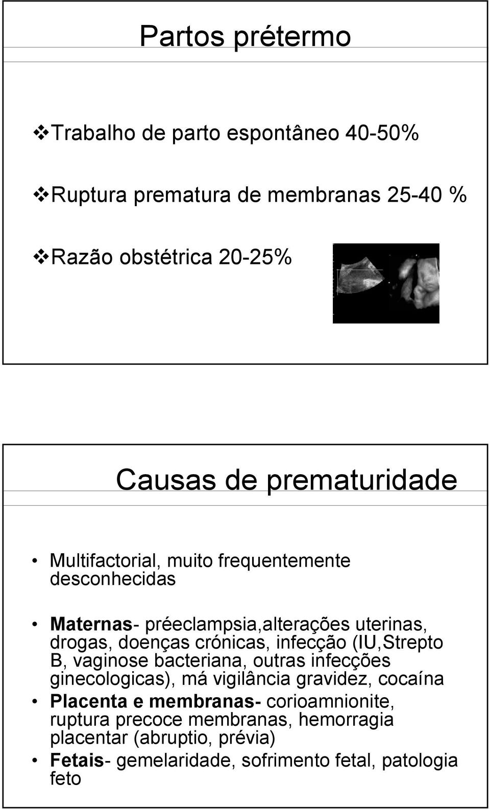 crónicas, infecção (IU,Strepto B, vaginose bacteriana, outras infecções ginecologicas), má vigilância gravidez, cocaína Placenta e