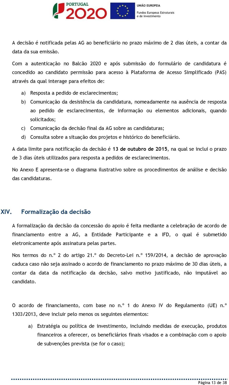 efeitos de: a) Resposta a pedido de esclarecimentos; b) Comunicação da desistência da candidatura, nomeadamente na ausência de resposta ao pedido de esclarecimentos, de informação ou elementos