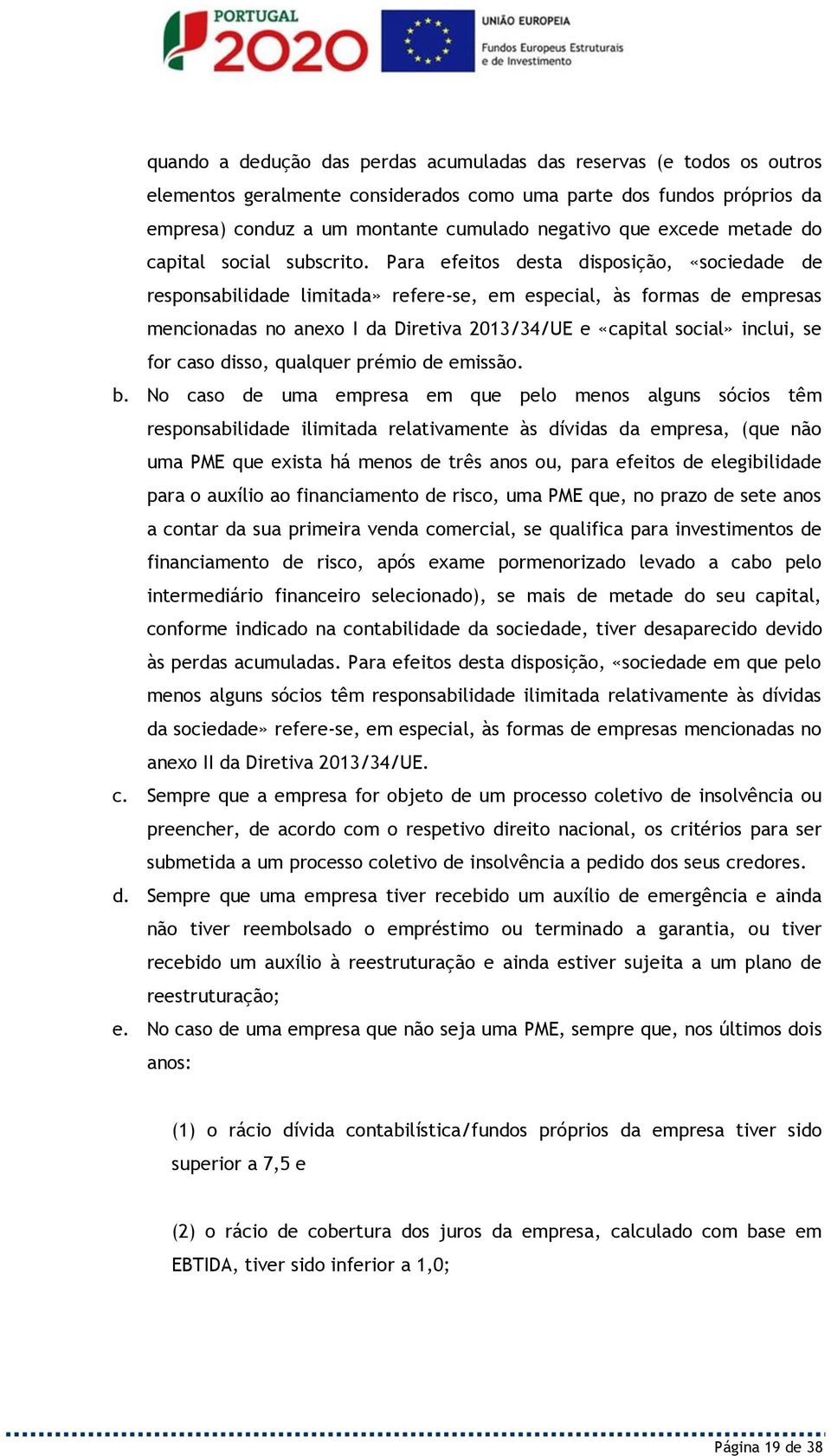 Para efeitos desta disposição, «sociedade de responsabilidade limitada» refere-se, em especial, às formas de empresas mencionadas no anexo I da Diretiva 2013/34/UE e «capital social» inclui, se for