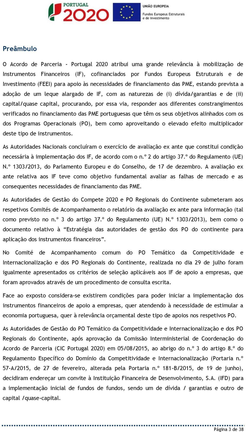 essa via, responder aos diferentes constrangimentos verificados no financiamento das PME portuguesas que têm os seus objetivos alinhados com os dos Programas Operacionais (PO), bem como aproveitando