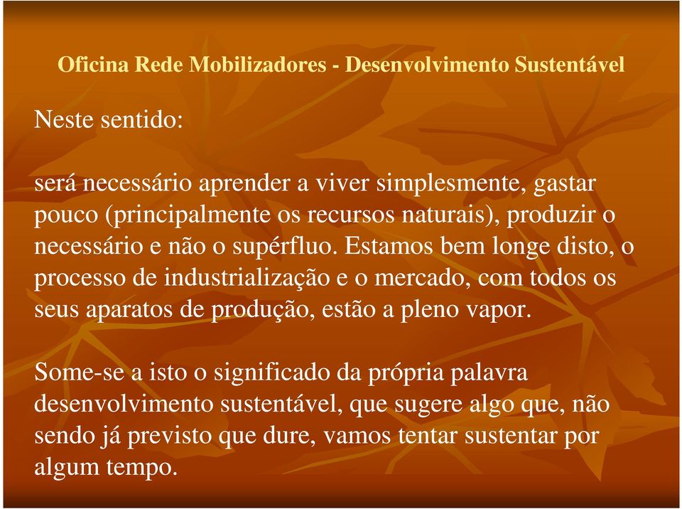 Estamos bem longe disto, o processo de industrialização e o mercado, com todos os seus aparatos de produção,