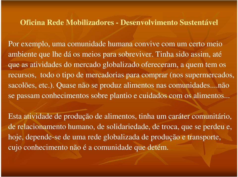 sacolões, etc.). Quase não se produz alimentos nas comunidades...não se passam conhecimentos sobre plantio e cuidados com os alimentos.