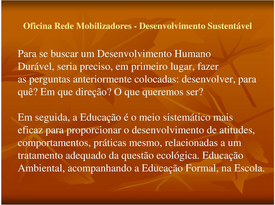 Em seguida, a Educação é o meio sistemático mais eficaz para proporcionar o desenvolvimento de atitudes,