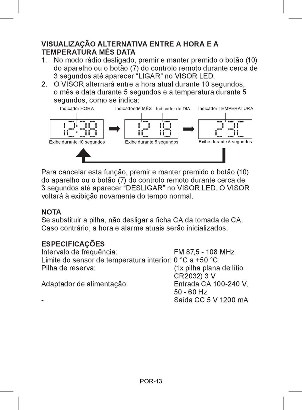 O VISOR alternará entre a hora atual durante 10 segundos, o mês e data durante 5 segundos e a temperatura durante 5 segundos, como se indica: Indicador HORA Indicador de MÊS Indicador de DIA