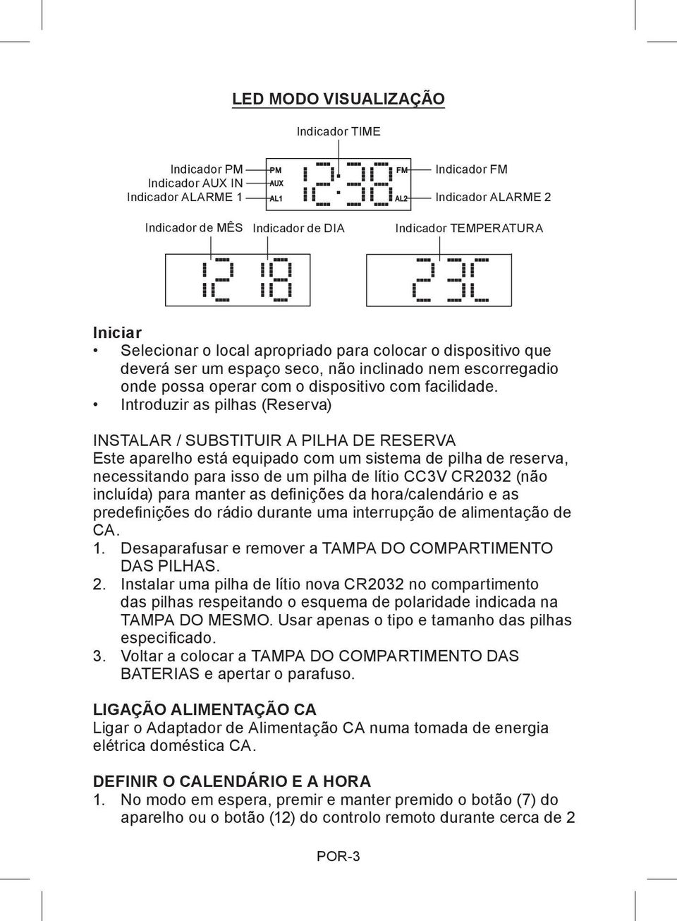 Introduzir as pilhas (Reserva) INSTALAR / SUBSTITUIR A PILHA DE RESERVA Este aparelho está equipado com um sistema de pilha de reserva, necessitando para isso de um pilha de lítio CC3V CR2032 (não