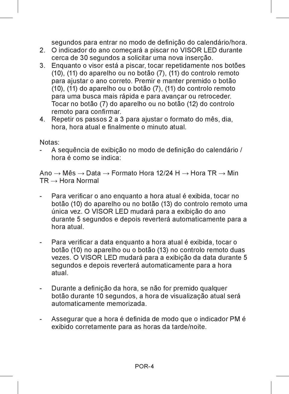 Premir e manter premido o botão (10), (11) do aparelho ou o botão (7), (11) do controlo remoto para uma busca mais rápida e para avançar ou retroceder.