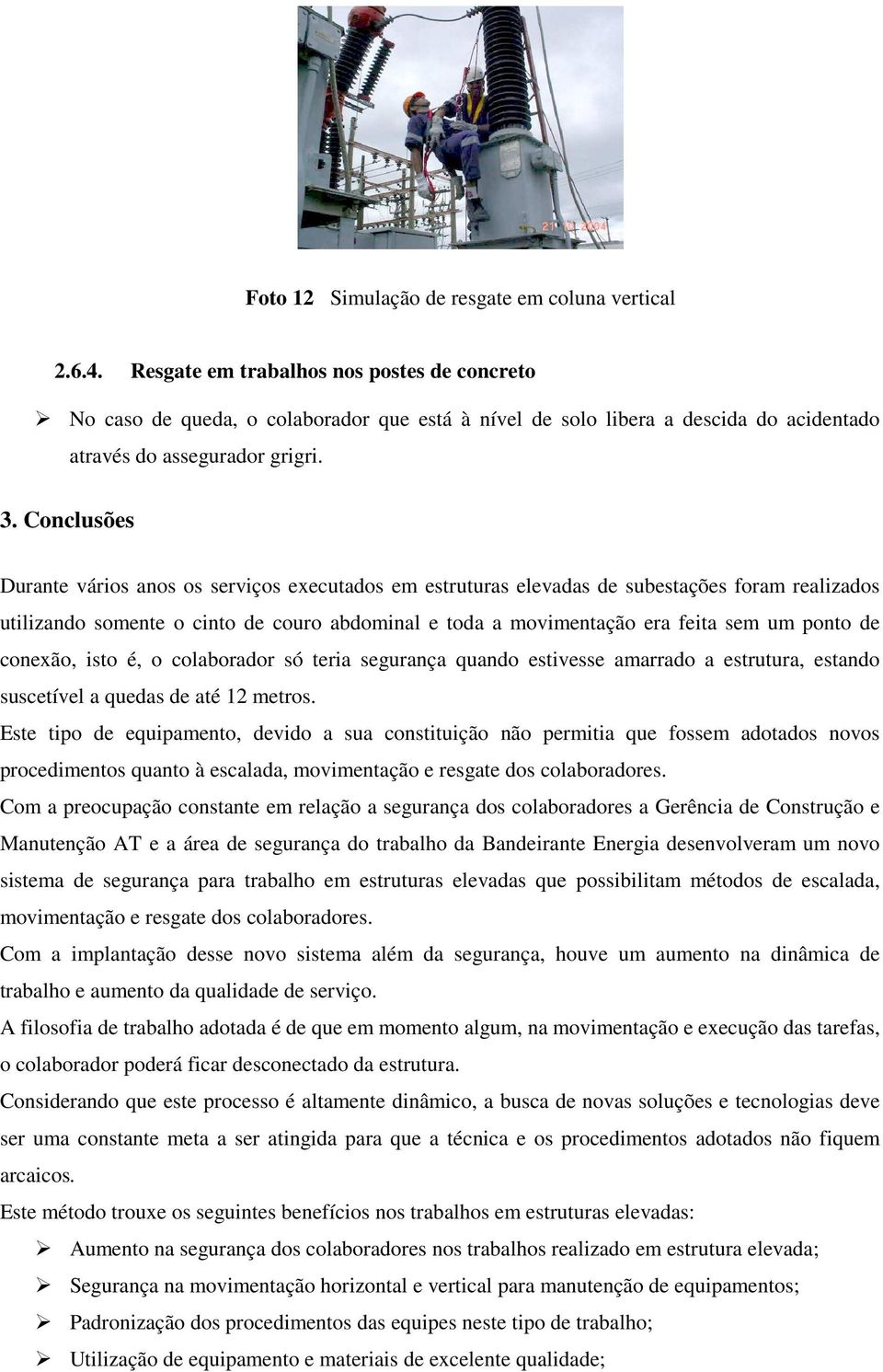 Conclusões Durante vários anos os serviços executados em estruturas elevadas de subestações foram realizados utilizando somente o cinto de couro abdominal e toda a movimentação era feita sem um ponto