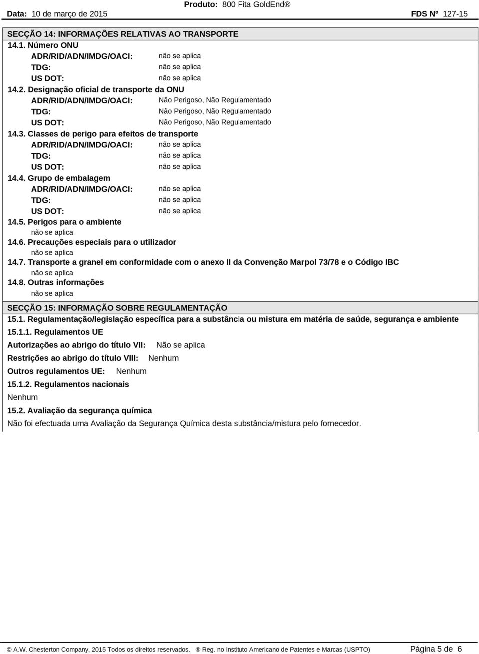 Classes de perigo para efeitos de transporte ADR/RID/ADN/IMDG/OACI: 14.4. Grupo de embalagem ADR/RID/ADN/IMDG/OACI: 14.5. Perigos para o ambiente 14.6. Precauções especiais para o utilizador 14.7.