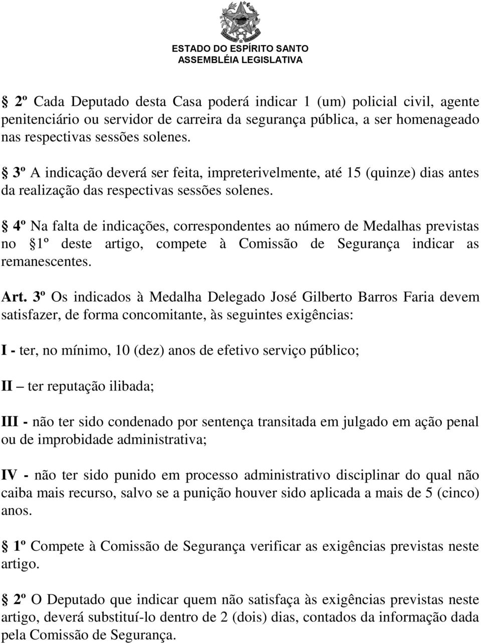 4º Na falta de indicações, correspondentes ao número de Medalhas previstas no 1º deste artigo, compete à Comissão de Segurança indicar as remanescentes. Art.