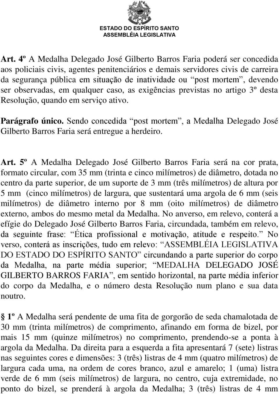 Sendo concedida post mortem, a Medalha Delegado José Gilberto Barros Faria será entregue a herdeiro. Art.