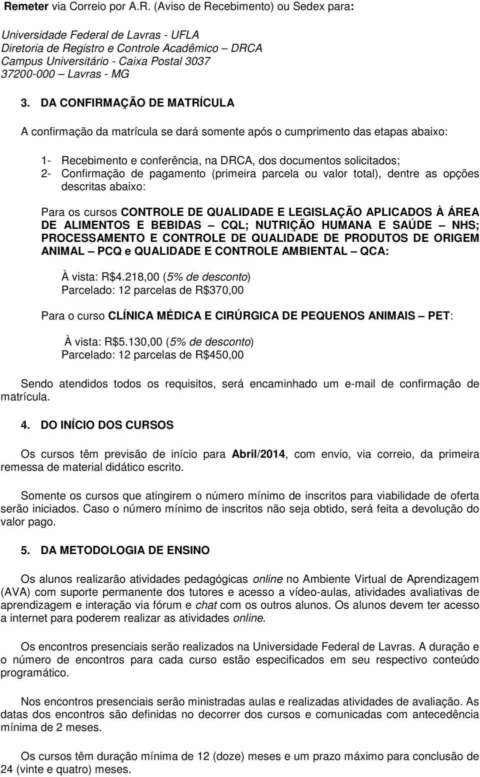 pagamento (primeira parcela ou valor total), dentre as opções descritas abaixo: Para os cursos CONTROLE DE QUALIDADE E LEGISLAÇÃO APLICADOS À ÁREA DE ALIMENTOS E BEBIDAS CQL; NUTRIÇÃO HUMANA E SAÚDE