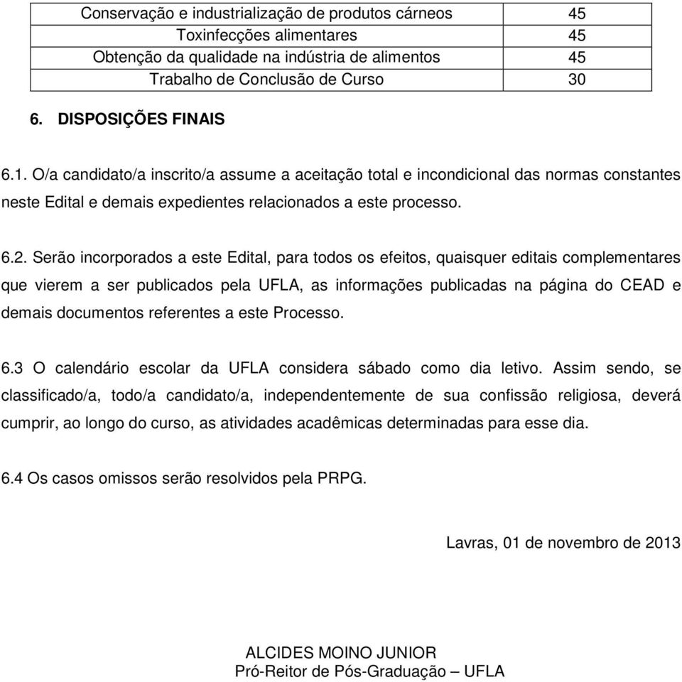 Serão incorporados a este Edital, para todos os efeitos, quaisquer editais complementares que vierem a ser publicados pela UFLA, as informações publicadas na página do CEAD e demais documentos