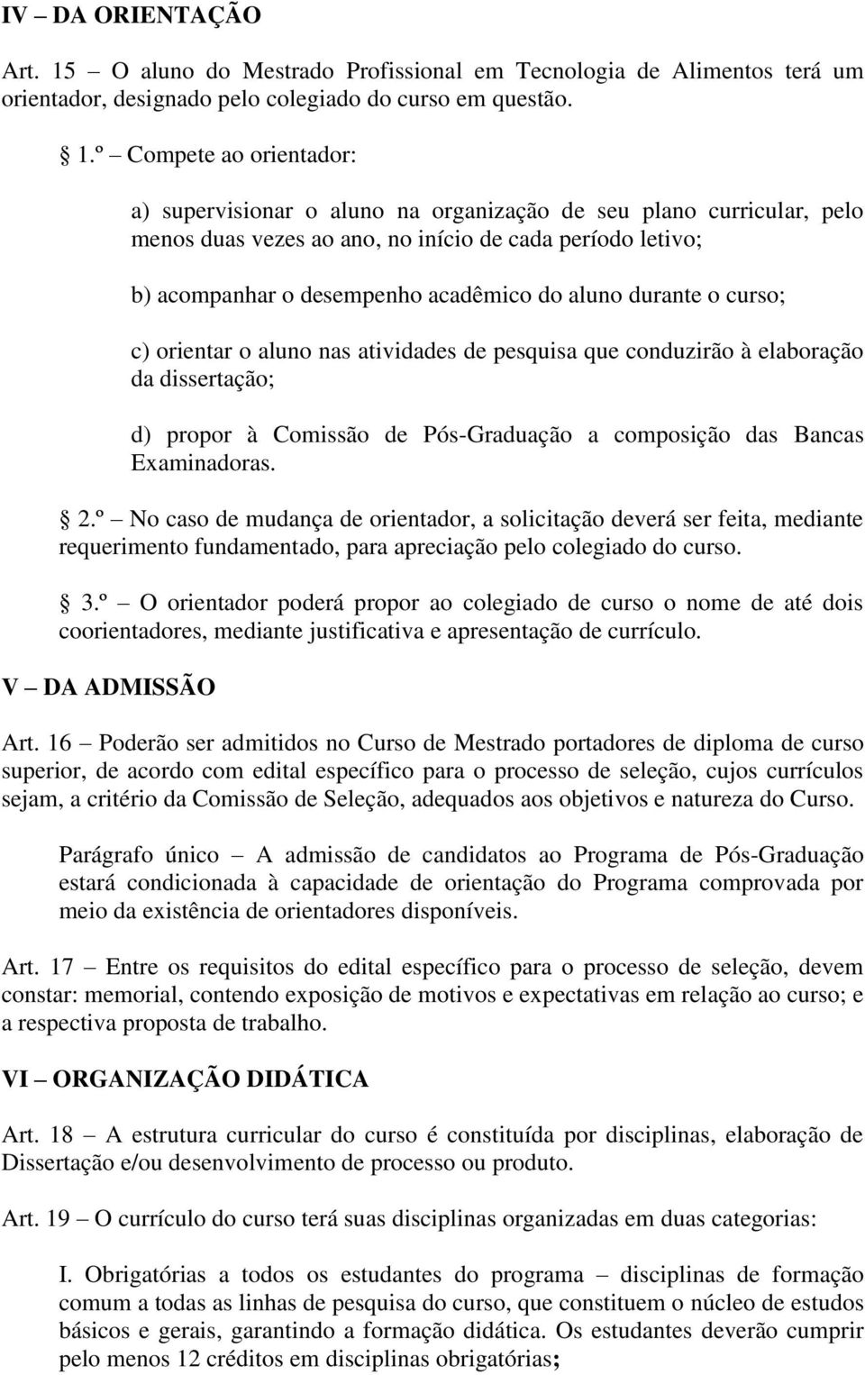 º Compete ao orientador: a) supervisionar o aluno na organização de seu plano curricular, pelo menos duas vezes ao ano, no início de cada período letivo; b) acompanhar o desempenho acadêmico do aluno