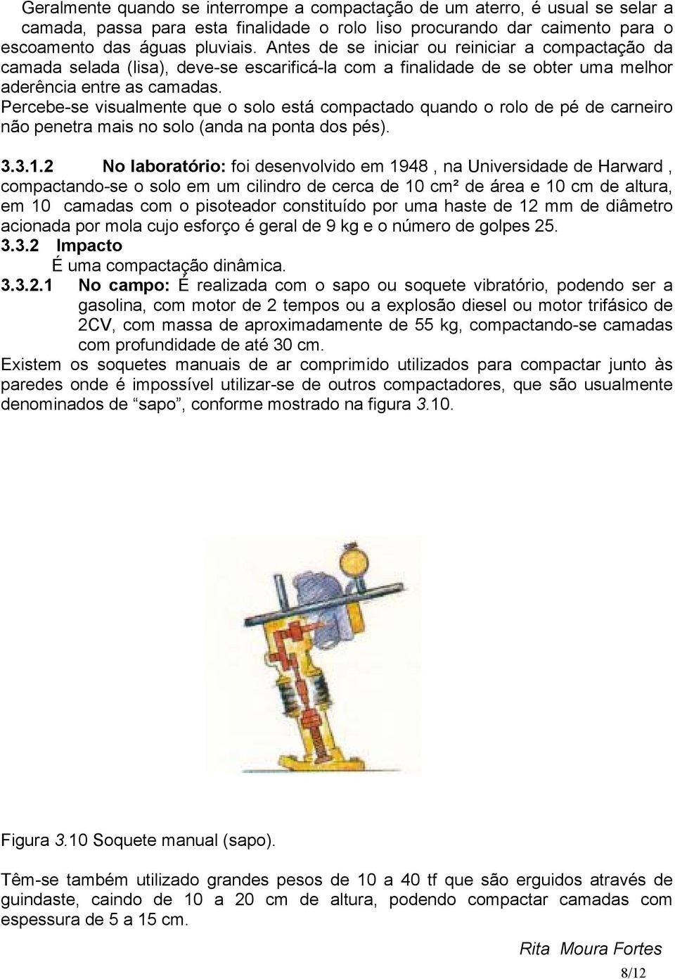 Percebe-se visualmente que o solo está compactado quando o rolo de pé de carneiro não penetra mais no solo (anda na ponta dos pés). 3.3.1.