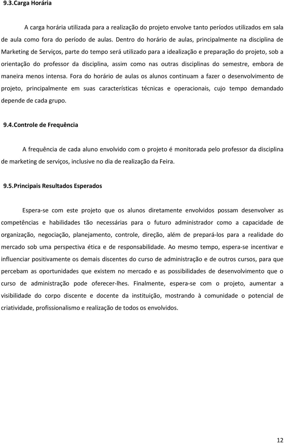 disciplina, assim como nas outras disciplinas do semestre, embora de maneira menos intensa.