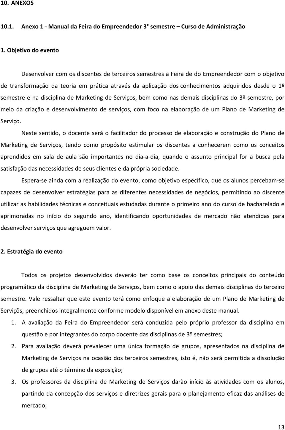 adquiridos desde o 1º semestre e na disciplina de Marketing de Serviços, bem como nas demais disciplinas do 3º semestre, por meio da criação e desenvolvimento de serviços, com foco na elaboração de