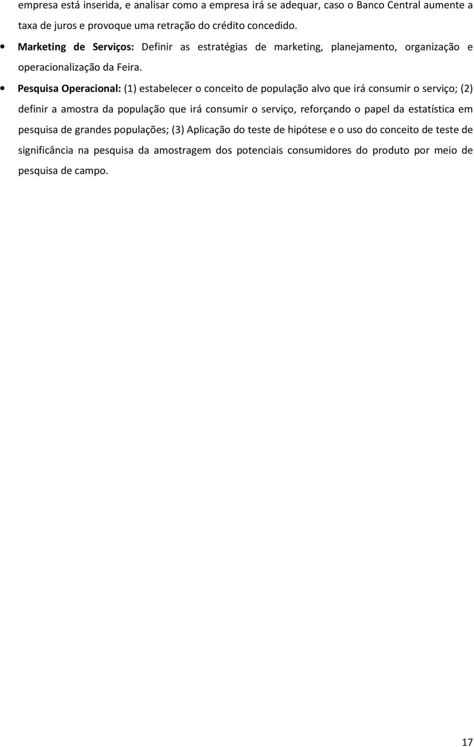 Pesquisa Operacional: (1) estabelecer o conceito de população alvo que irá consumir o serviço; (2) definir a amostra da população que irá consumir o serviço, reforçando