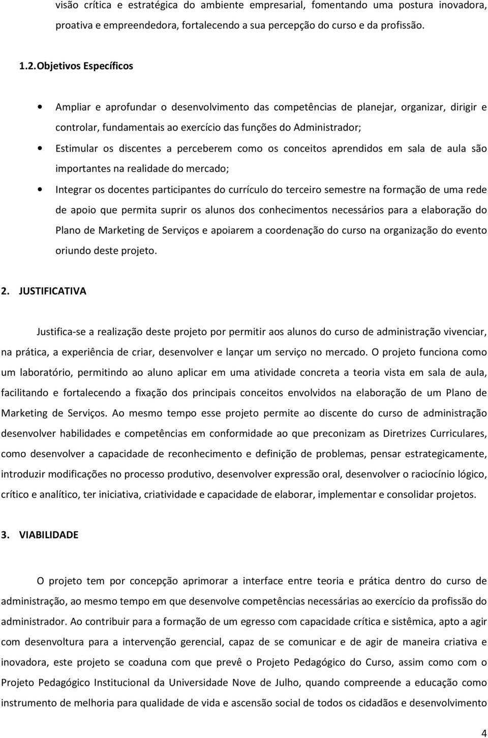 discentes a perceberem como os conceitos aprendidos em sala de aula são importantes na realidade do mercado; Integrar os docentes participantes do currículo do terceiro semestre na formação de uma