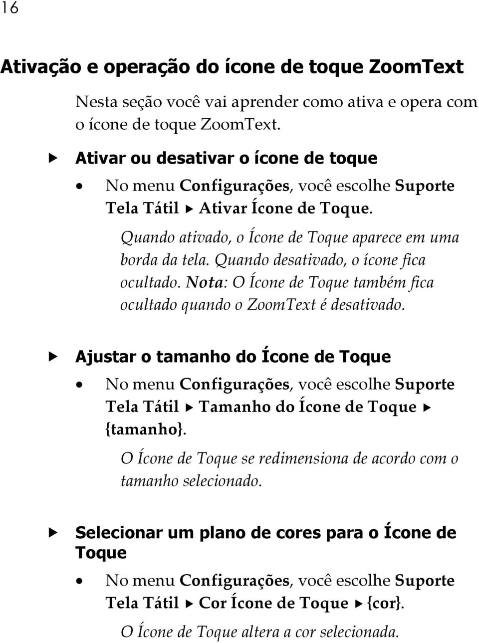 Quando desativado, o ícone fica ocultado. Nota: O Ícone de Toque também fica ocultado quando o ZoomText é desativado.