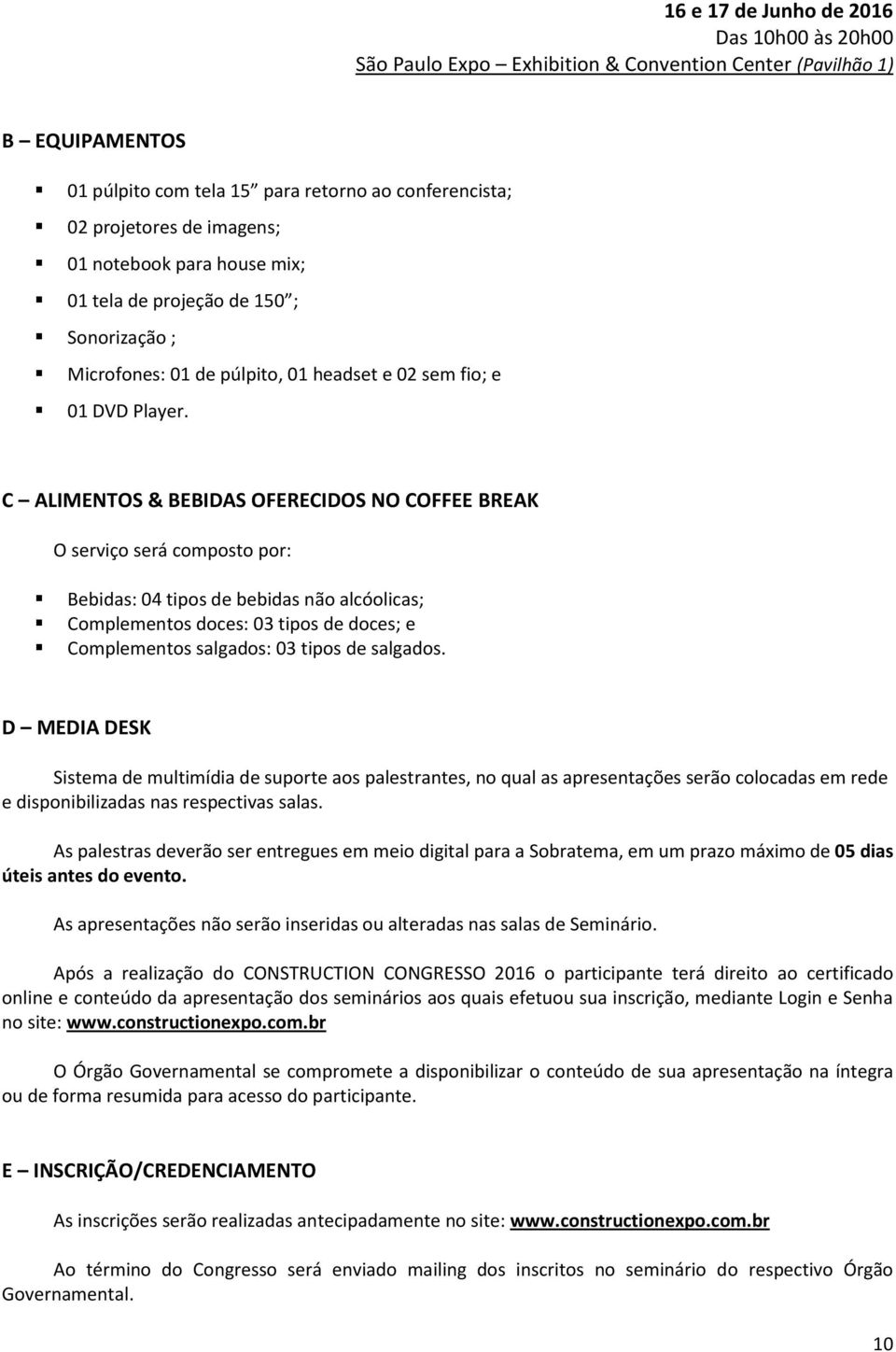 C ALIMENTOS & BEBIDAS OFERECIDOS NO COFFEE BREAK O serviço será composto por: Bebidas: 04 tipos de bebidas não alcóolicas; Complementos doces: 03 tipos de doces; e Complementos salgados: 03 tipos de