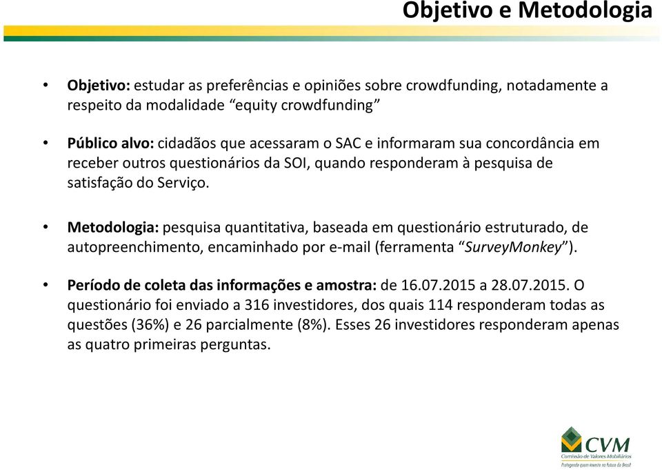 Metodologia: pesquisa quantitativa, baseada em questionário estruturado, de autopreenchimento, encaminhado por e-mail (ferramenta SurveyMonkey ).