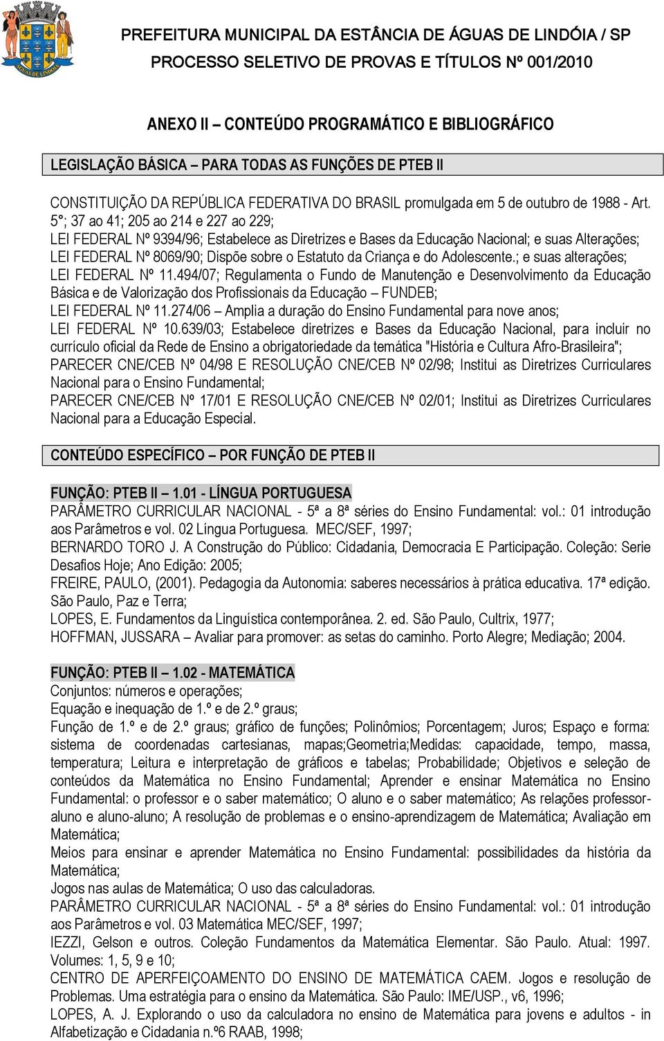 CONTEÚDO ESPECÍFICO POR FUNÇÃO DE PTEB II FUNÇÃO: PTEB II 1.01 - LÍNGUA PORTUGUESA aos Parâmetros e vol. 02 Língua Portuguesa. MEC/SEF, 1997; BERNARDO TORO J.