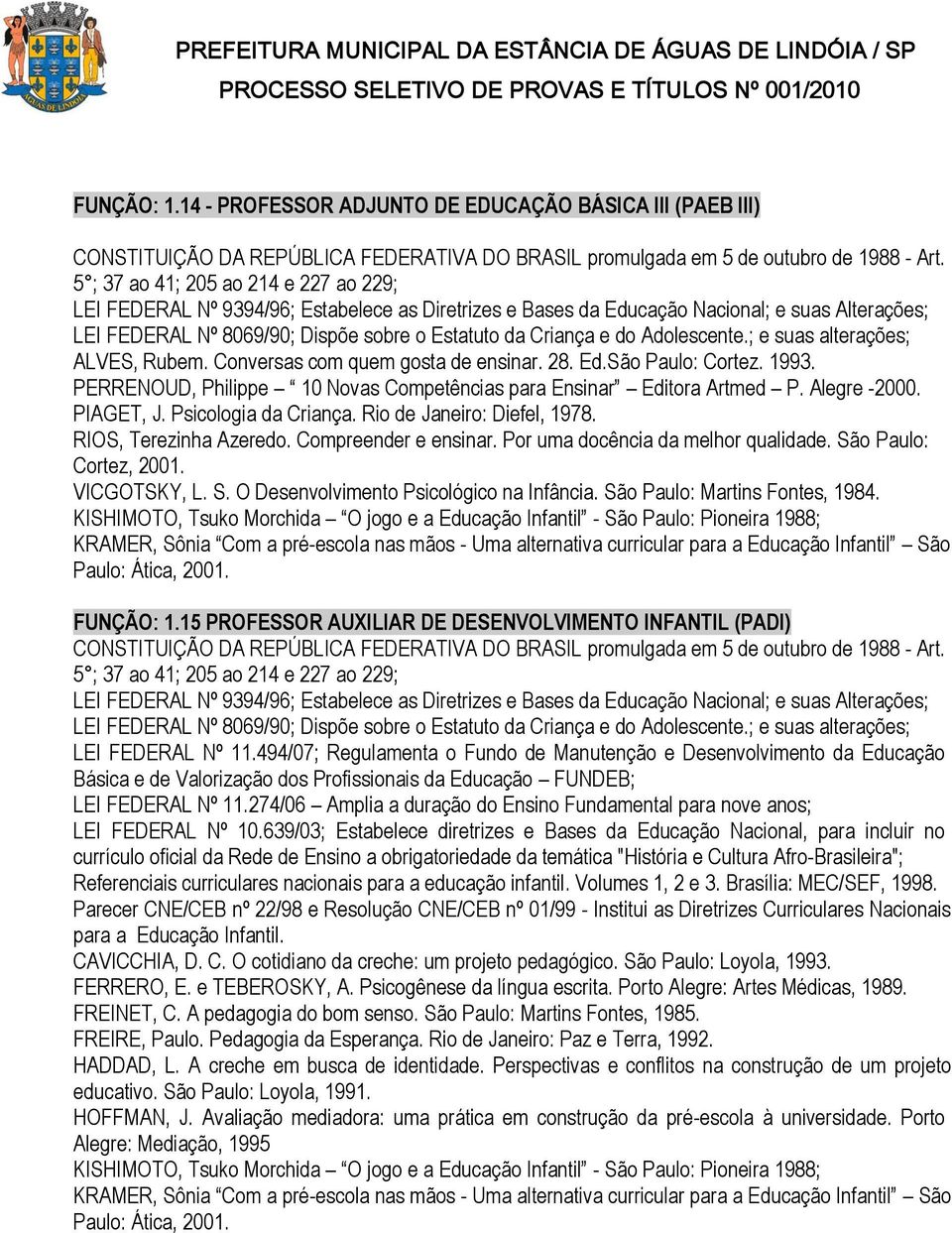 curricular para a Educação Infantil São Paulo: Ática, 2001. 15 PROFESSOR AUXILIAR DE DESENVOLVIMENTO INFANTIL (PADI) Referenciais curriculares nacionais para a educação infantil. Volumes 1, 2 e 3.