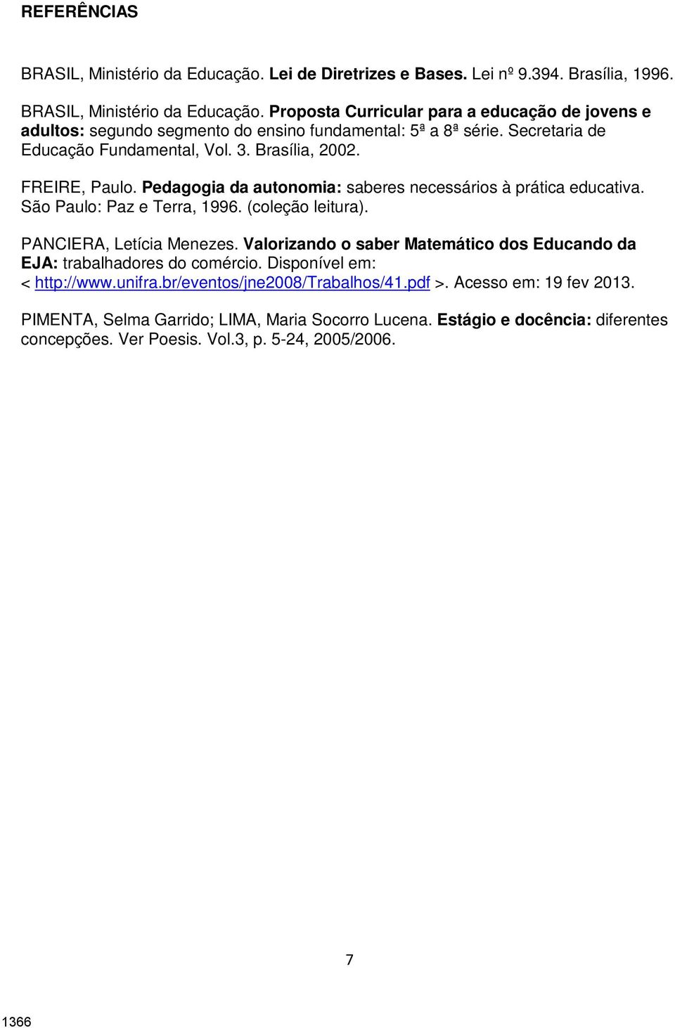 PANCIERA, Letícia Menezes. Valorizando o saber Matemático dos Educando da EJA: trabalhadores do comércio. Disponível em: < http://www.unifra.br/eventos/jne2008/trabalhos/41.pdf >.