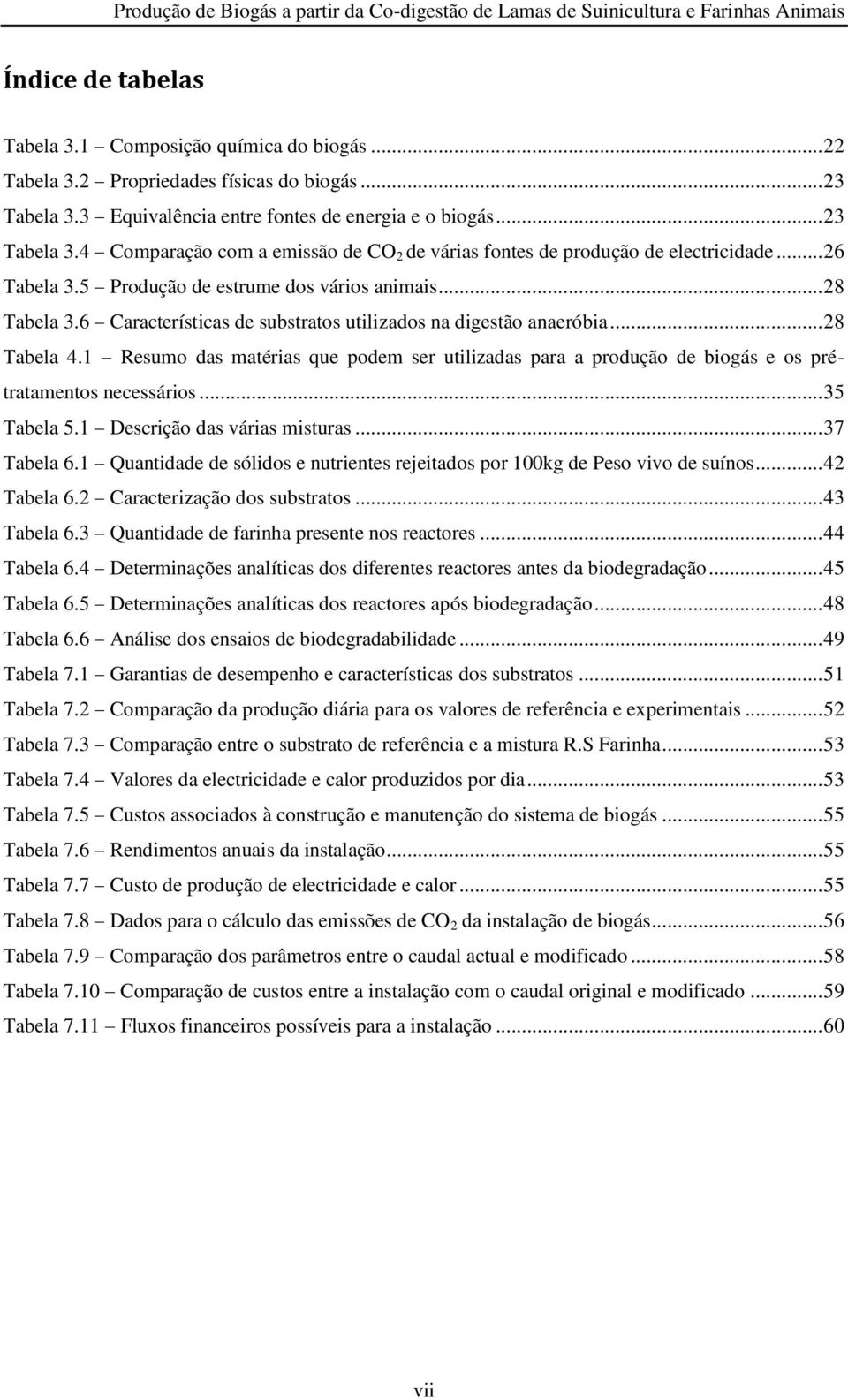 5 Produção de estrume dos vários animais... 28 Tabela 3.6 Características de substratos utilizados na digestão anaeróbia... 28 Tabela 4.