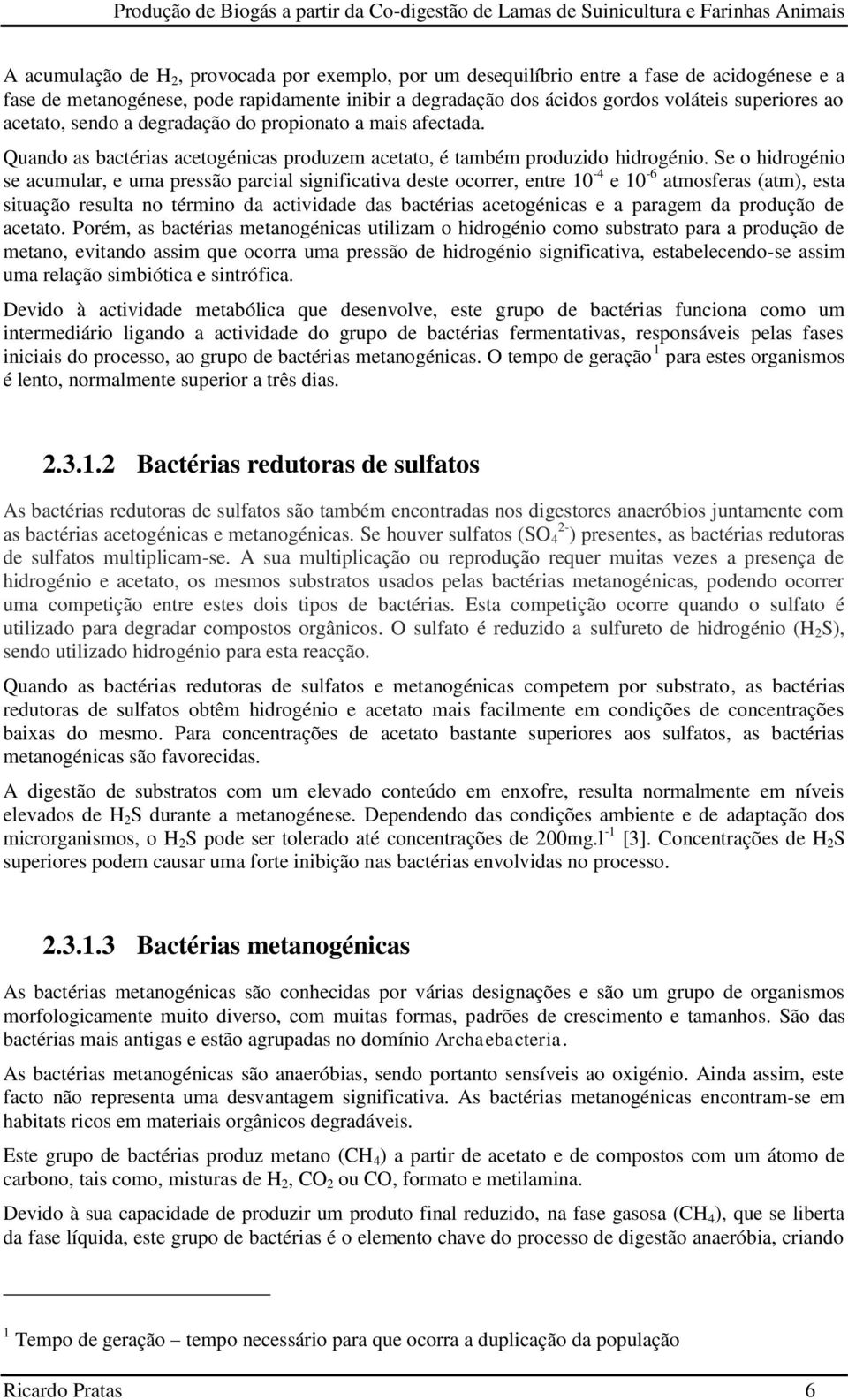 Se o hidrogénio se acumular, e uma pressão parcial significativa deste ocorrer, entre 10-4 e 10-6 atmosferas (atm), esta situação resulta no término da actividade das bactérias acetogénicas e a