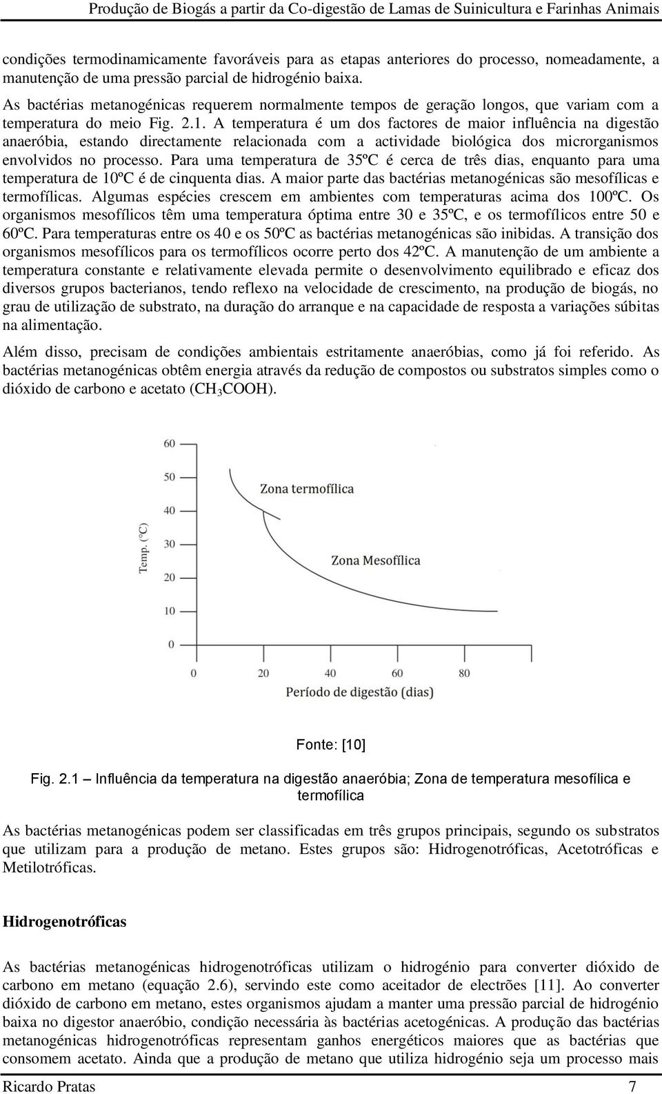 A temperatura é um dos factores de maior influência na digestão anaeróbia, estando directamente relacionada com a actividade biológica dos microrganismos envolvidos no processo.