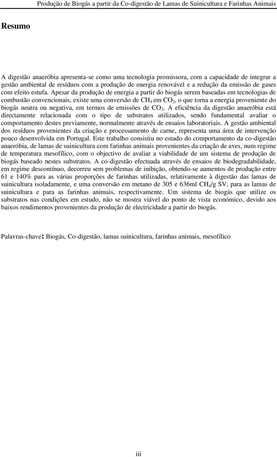 Apesar da produção de energia a partir do biogás serem baseadas em tecnologias de combustão convencionais, existe uma conversão de CH 4 em CO 2, o que torna a energia proveniente do biogás neutra ou