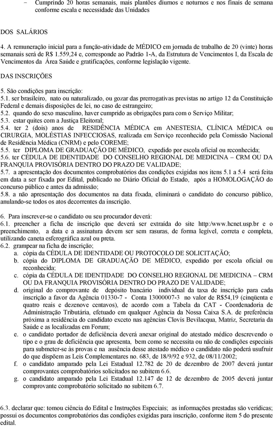 559,24 e, corresponde ao Padrão 1-A, da Estrutura de Vencimentos I, da Escala de Vencimentos da Área Saúde e gratificações, conforme legislação vigente. DAS INSCRIÇÕES 5.