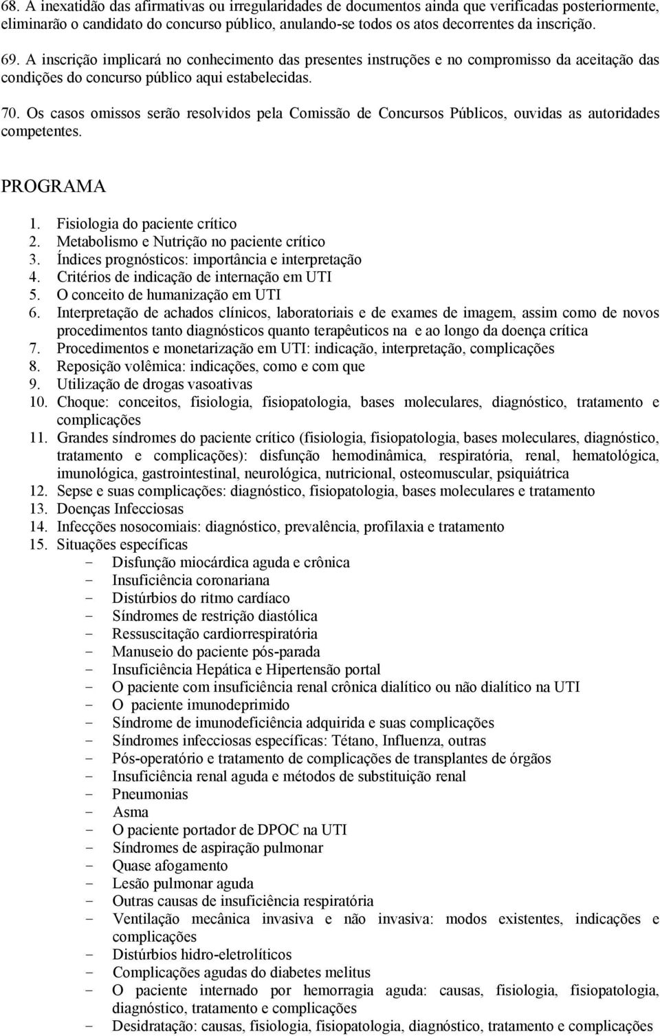 Os casos omissos serão resolvidos pela Comissão de Concursos Públicos, ouvidas as autoridades competentes. PROGRAMA 1. Fisiologia do paciente crítico 2. Metabolismo e Nutrição no paciente crítico 3.