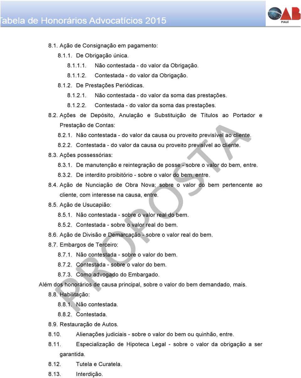 8.2.2. Contestada - do valor da causa ou proveito previsível ao cliente. 8.3. Ações possessórias: 8.3.1. De manutenção e reintegração de posse - sobre o valor do bem, entre. 8.3.2. De interdito proibitório - sobre o valor do bem, entre.