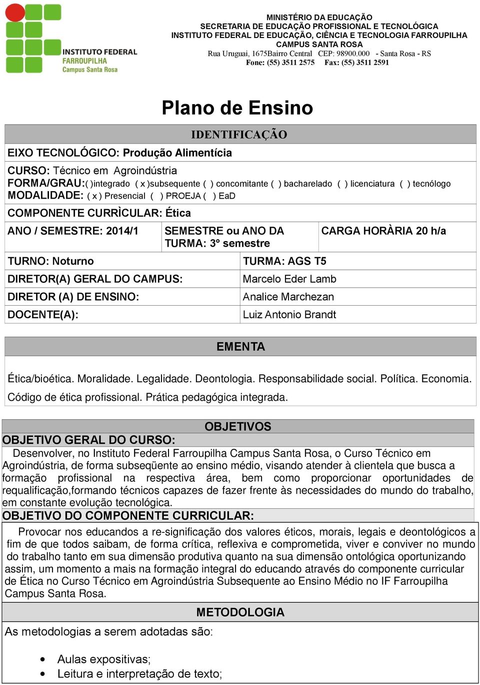 ANO DA TURMA: 3 semestre EMENTA TURMA: AGS T5 Marcelo Eder Lamb Analice Marchezan Luiz Antonio Brandt CARGA HORÀRIA 20 h/a Ética/bioética. Moralidade. Legalidade. Deontologia. Responsabilidade social.