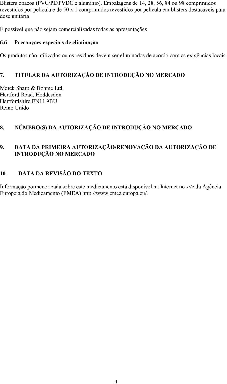 comercializadas todas as apresentações. 6.6 Precauções especiais de eliminação Os produtos não utilizados ou os resíduos devem ser eliminados de acordo com as exigências locais. 7.