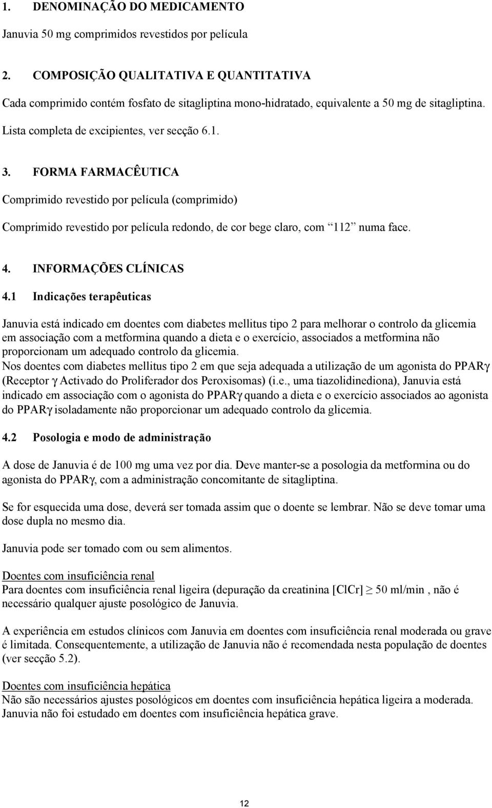 FORMA FARMACÊUTICA Comprimido revestido por película (comprimido) Comprimido revestido por película redondo, de cor bege claro, com 112 numa face. 4. INFORMAÇÕES CLÍNICAS 4.