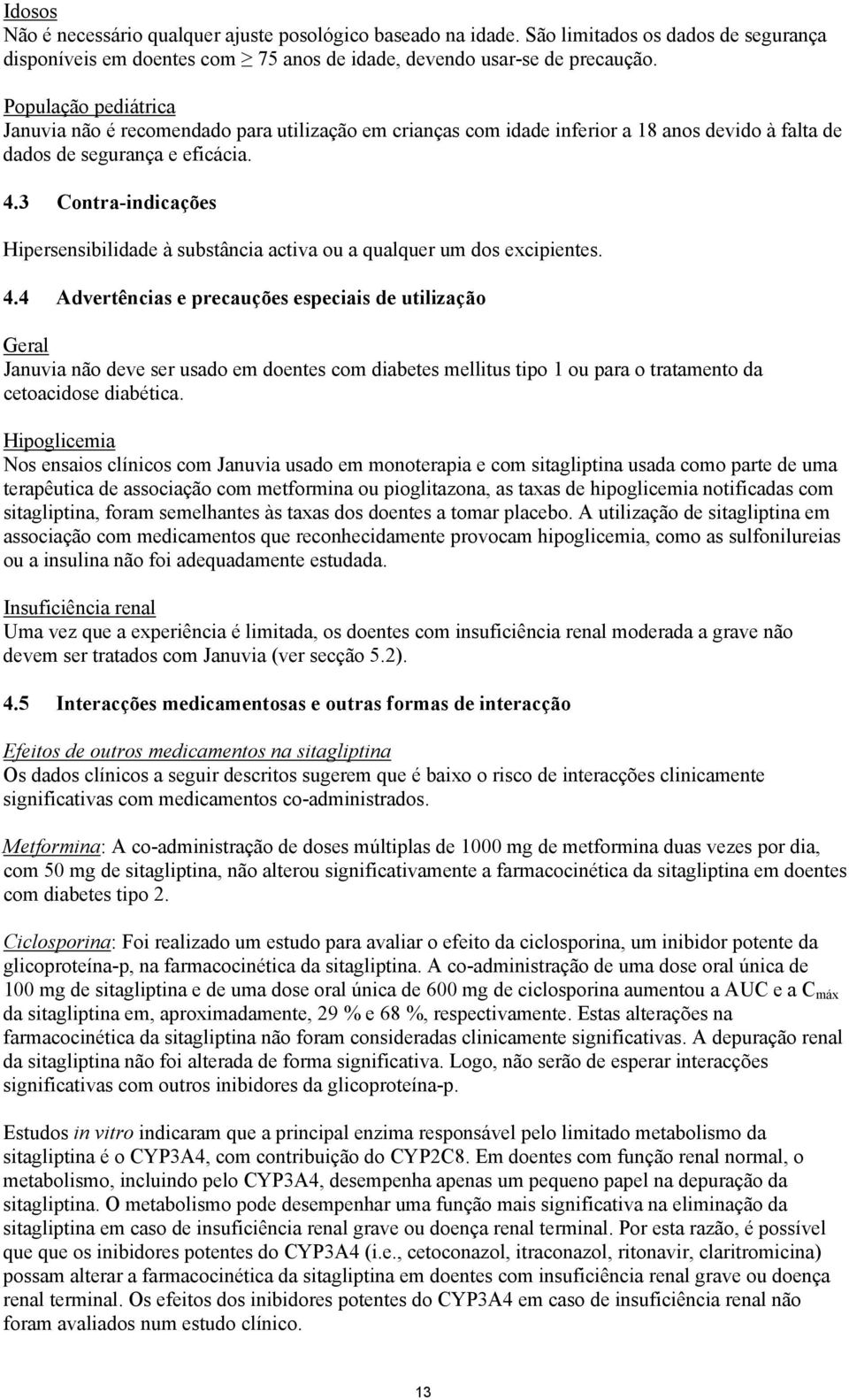 3 Contra-indicações Hipersensibilidade à substância activa ou a qualquer um dos excipientes. 4.