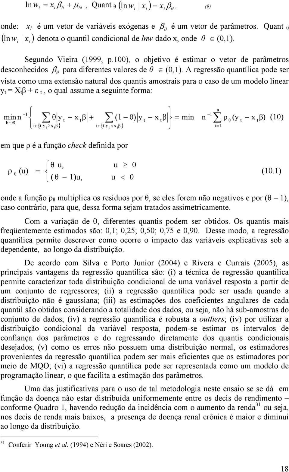 A regressão quantílca pode ser vsta como uma extensão natural dos quants amostras para o caso de um modelo lnear y t = X t β + ε t, o qual assume a segunte forma: mn n b R 1 t θ y x β + t t { t:y x