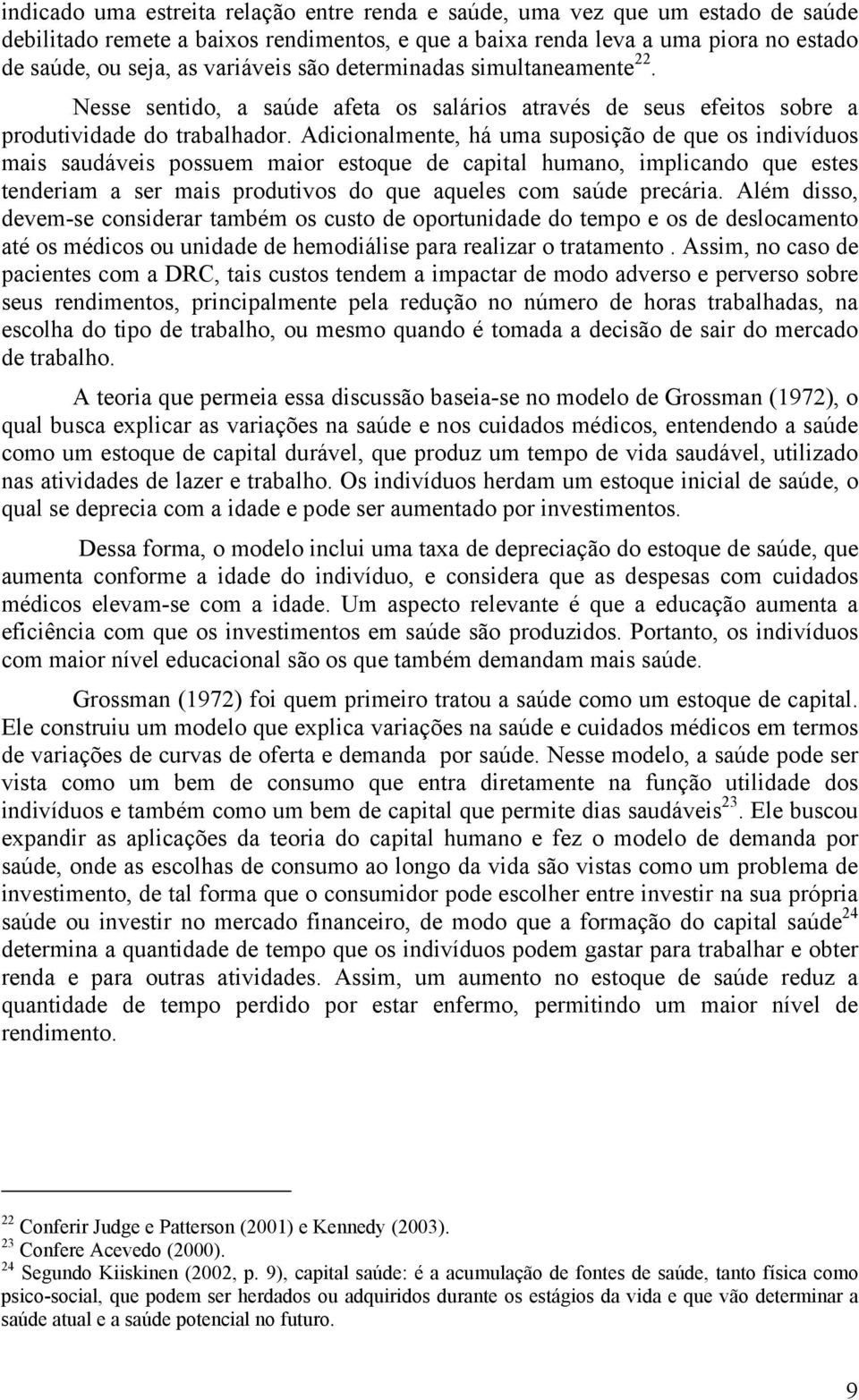 Adconalmente, há uma suposção de que os ndvíduos mas saudáves possuem maor estoque de captal humano, mplcando que estes tenderam a ser mas produtvos do que aqueles com saúde precára.