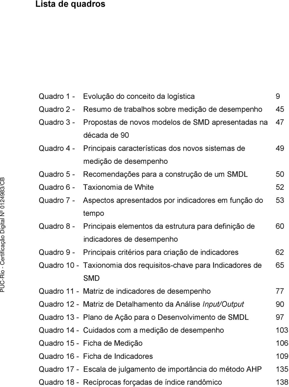 apresentados por indicadores em função do 53 tempo Quadro 8 - Principais elementos da estrutura para definição de 60 indicadores de desempenho Quadro 9 - Principais critérios para criação de