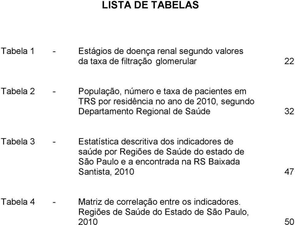 Tabela 3 - Estatística descritiva dos indicadores de saúde por Regiões de Saúde do estado de São Paulo e a encontrada na