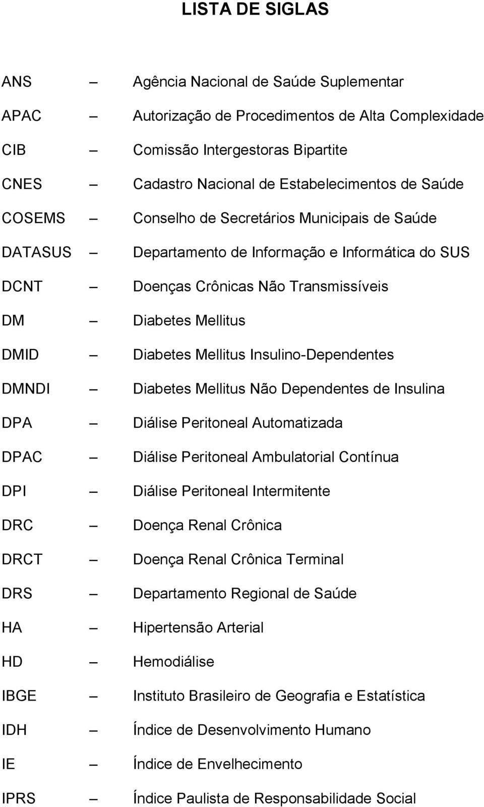 Insulino-Dependentes DMNDI Diabetes Mellitus Não Dependentes de Insulina DPA Diálise Peritoneal Automatizada DPAC Diálise Peritoneal Ambulatorial Contínua DPI Diálise Peritoneal Intermitente DRC