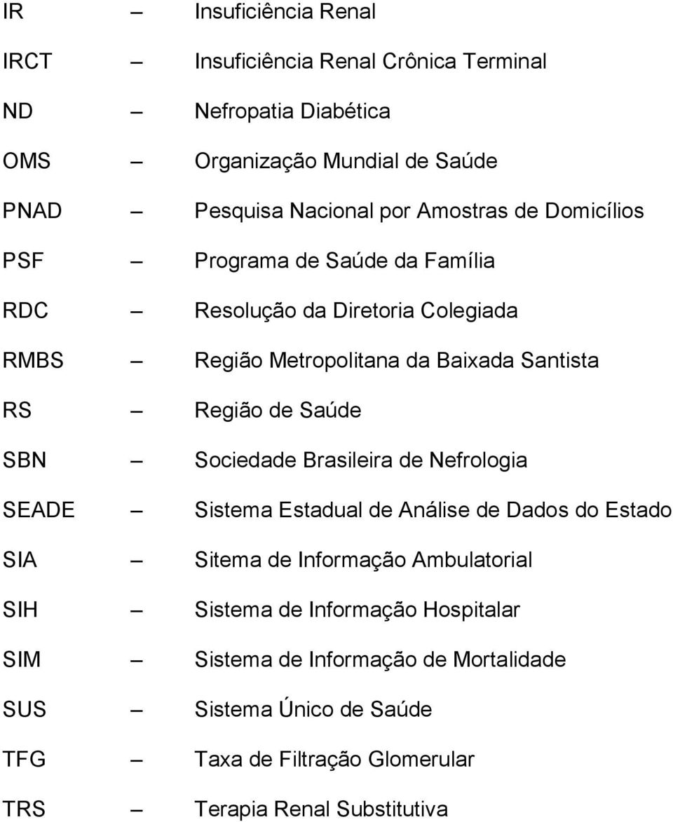 Saúde SBN Sociedade Brasileira de Nefrologia SEADE Sistema Estadual de Análise de Dados do Estado SIA Sitema de Informação Ambulatorial SIH Sistema de