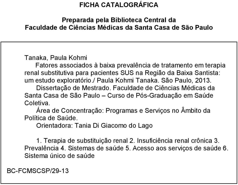 Faculdade de Ciências Médicas da Santa Casa de São Paulo Curso de Pós-Graduação em Saúde Coletiva. Área de Concentração: Programas e Serviços no Âmbito da Política de Saúde.