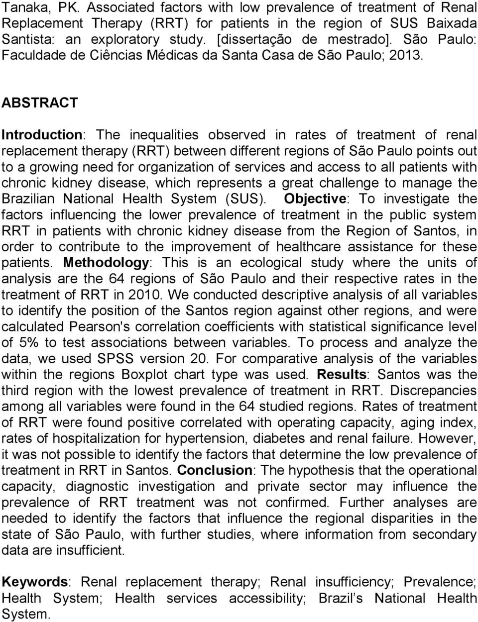 ABSTRACT Introduction: The inequalities observed in rates of treatment of renal replacement therapy (RRT) between different regions of São Paulo points out to a growing need for organization of